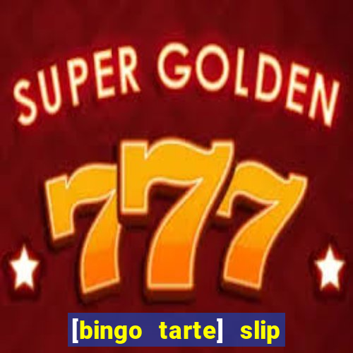 [bingo tarte] slip & stop